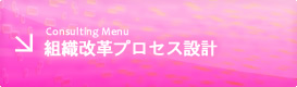 Consulting Menu 組織改革プロセス設計